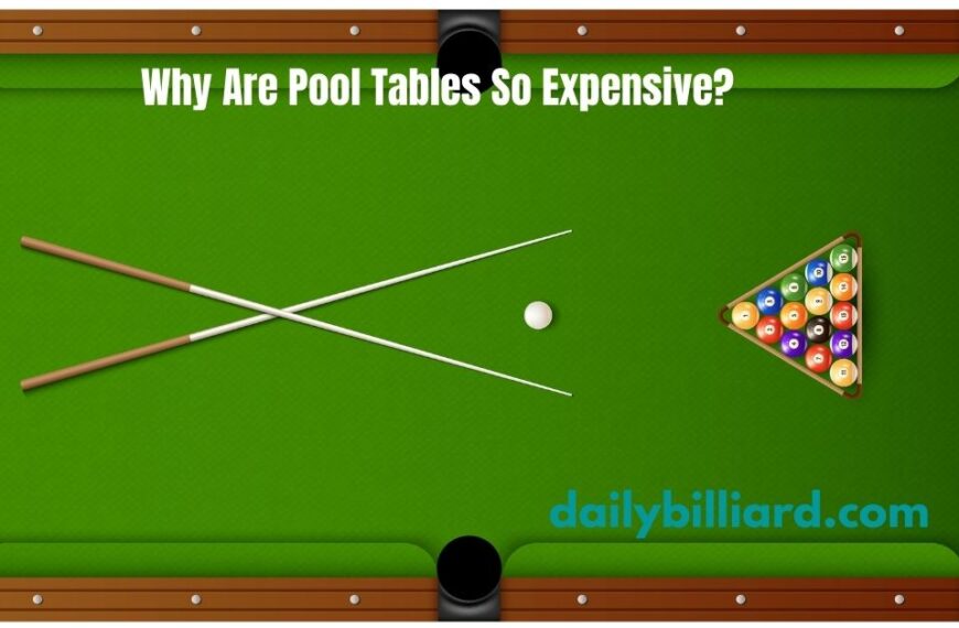 Why Are Pool Tables So Expensive? Truth Behind the Hype in 2022