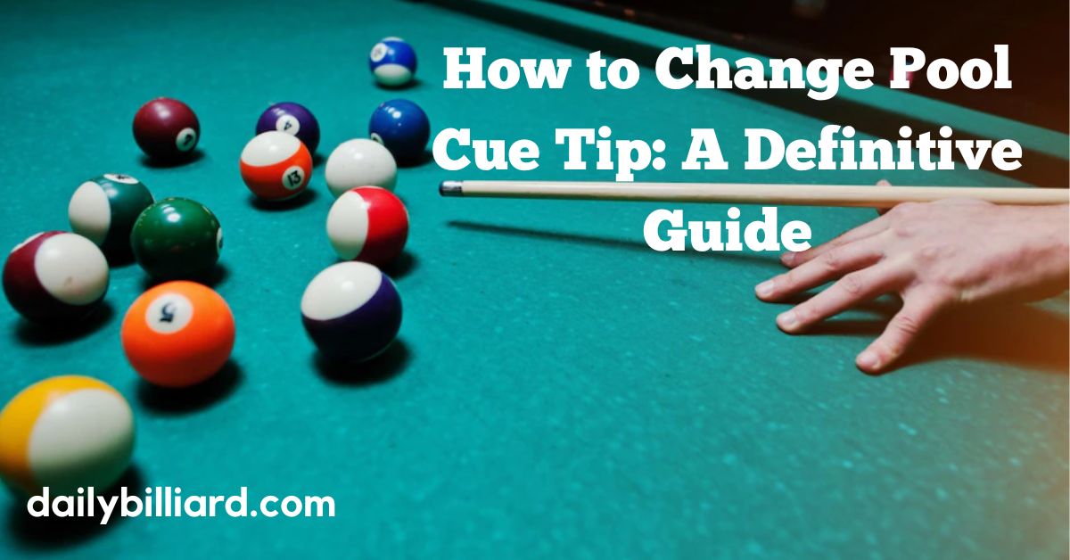 How to Change Pool Cue Tip: A Definitive Guide