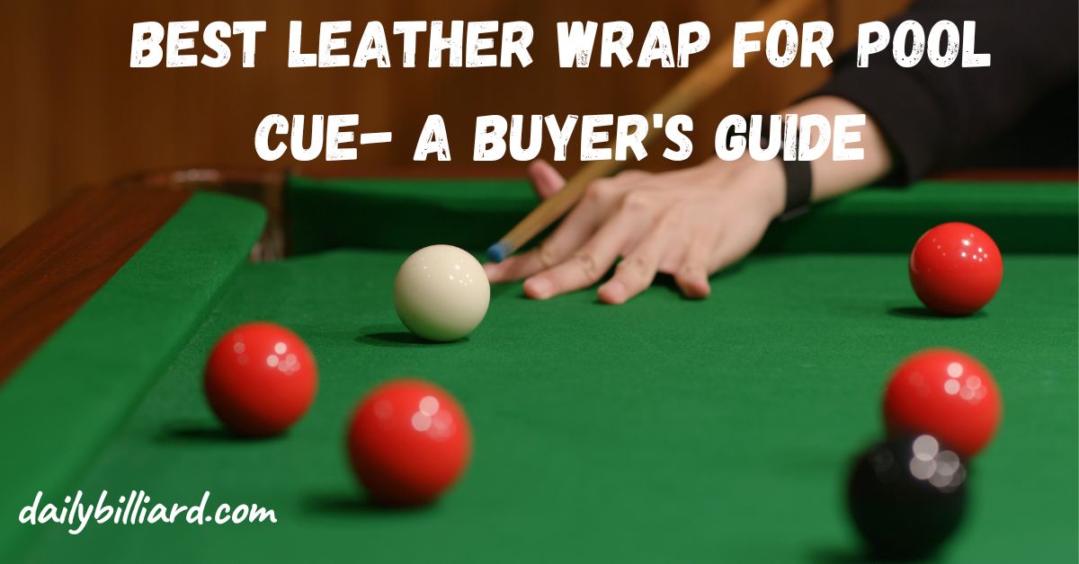 Best leather wrap for pool cue- A Buyer’s Guide